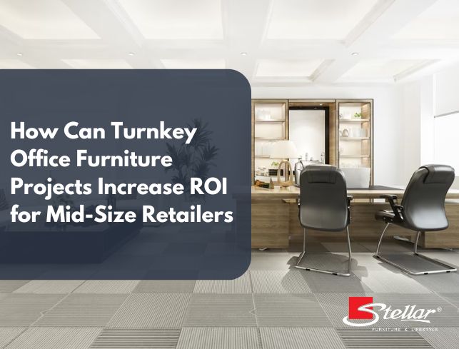 How Can Turnkey Office Furniture Projects Increase ROI for Mid-Size Retailers