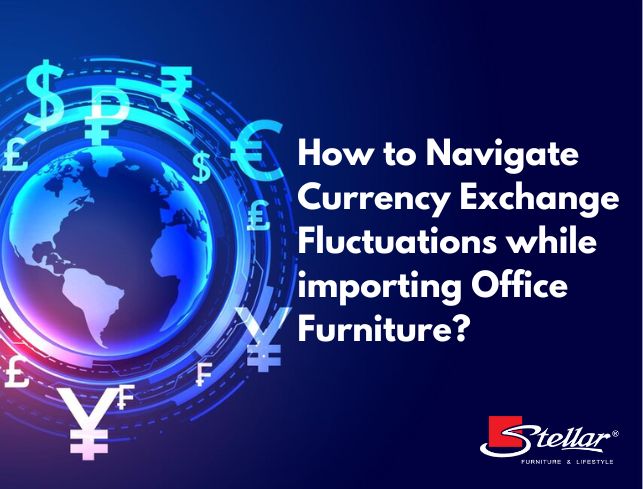 How to Navigate Currency Exchange Fluctuations while importing Office Furniture